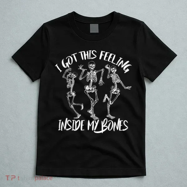 I Got This Feeling Inside My Bones T-Shirt