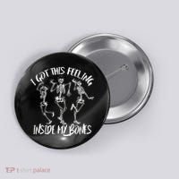 I Got This Feeling Inside My Bones Button thumb 0