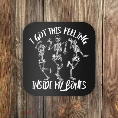 I Got This Feeling Inside My Bones Coaster
