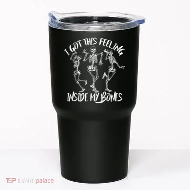 I Got This Feeling Inside My Bones Tumbler