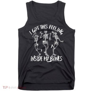 I Got This Feeling Inside My Bones Tank Top