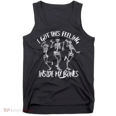 I Got This Feeling Inside My Bones Tank Top