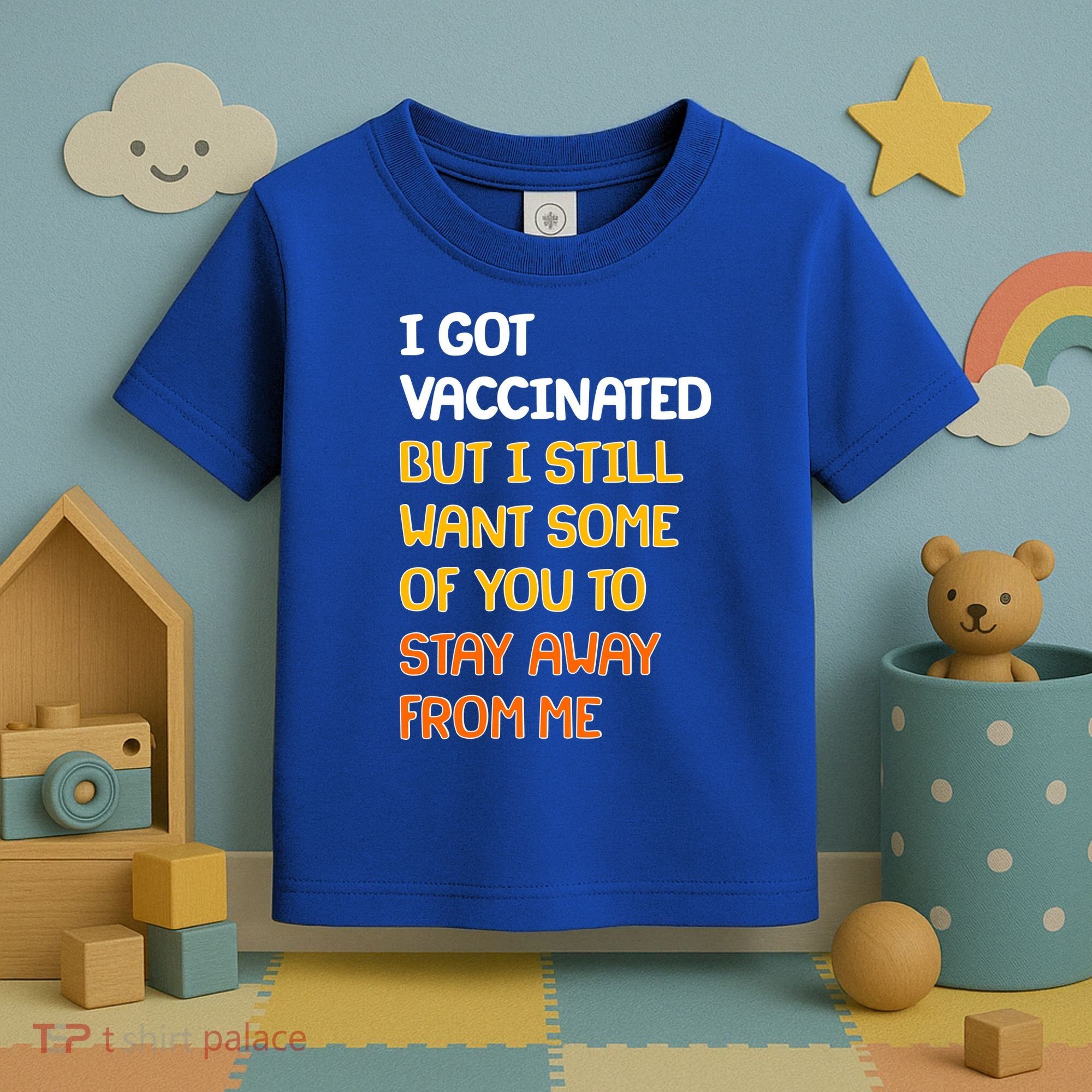 I Got Vaccinated But I Still Want Some of You to Stay Away From Me Toddler T-Shirt