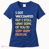 I Got Vaccinated But I Still Want Some of You to Stay Away From Me Women's T-Shirt thumb 0
