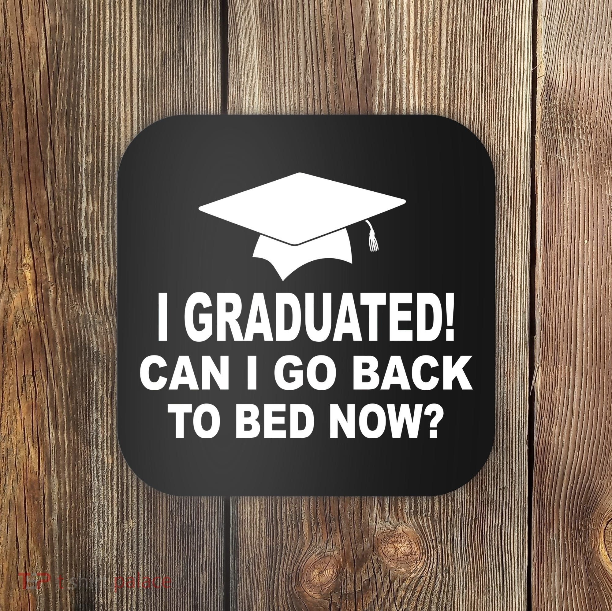 I Graduated! Can I Go Back To Bed Now? Coaster