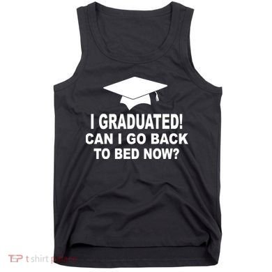 I Graduated! Can I Go Back To Bed Now? Tank Top