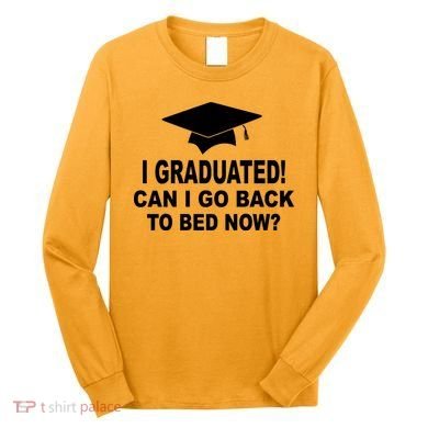 I Graduated! Can I Go Back To Bed Now? Long Sleeve Shirt