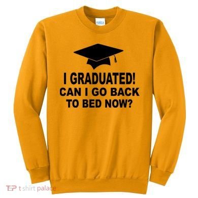I Graduated! Can I Go Back To Bed Now? Sweatshirt