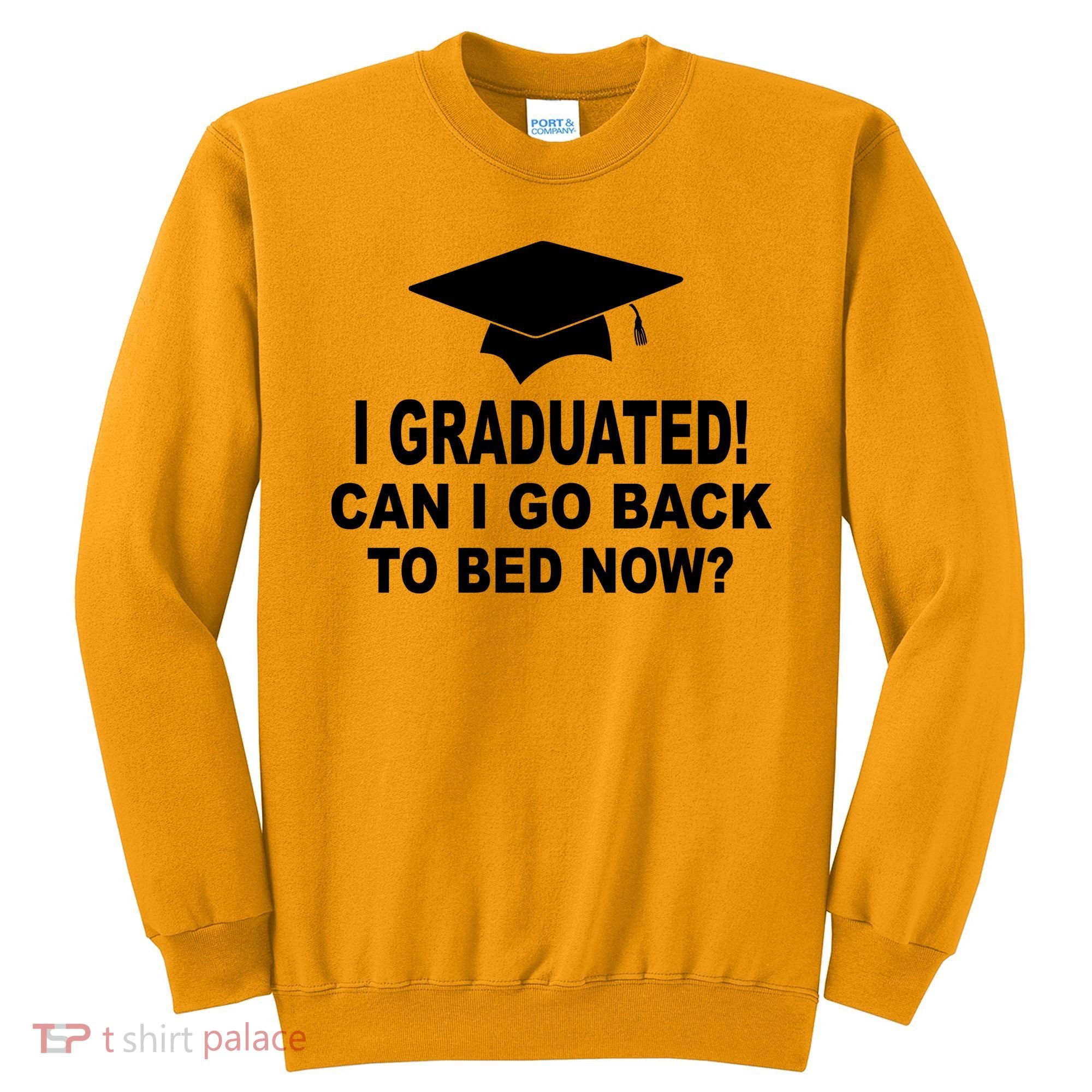I Graduated! Can I Go Back To Bed Now? Sweatshirt