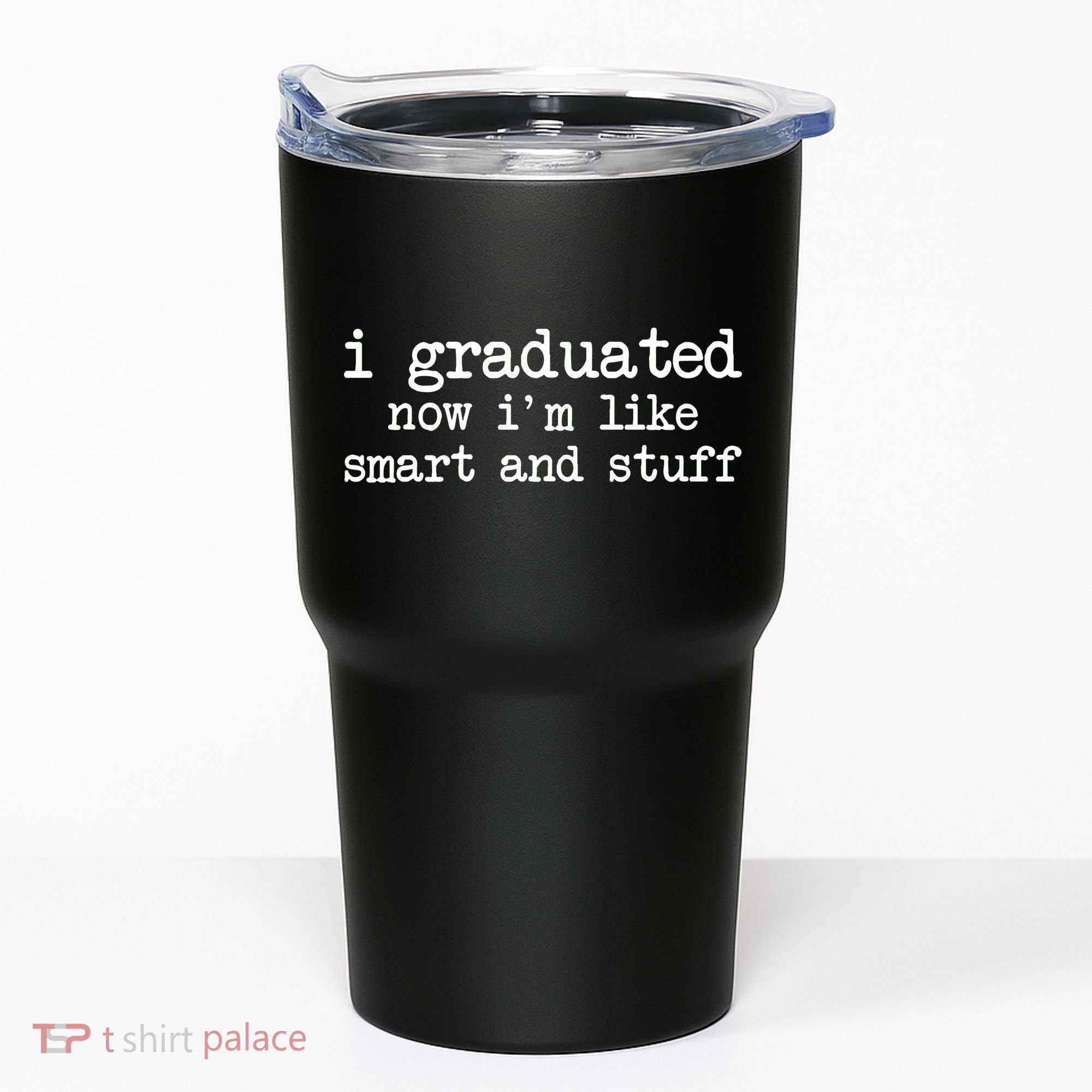 I Graduated Now I'm Like Smart and Stuff Tumbler