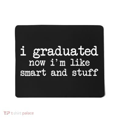 I Graduated Now I'm Like Smart and Stuff Mousepad
