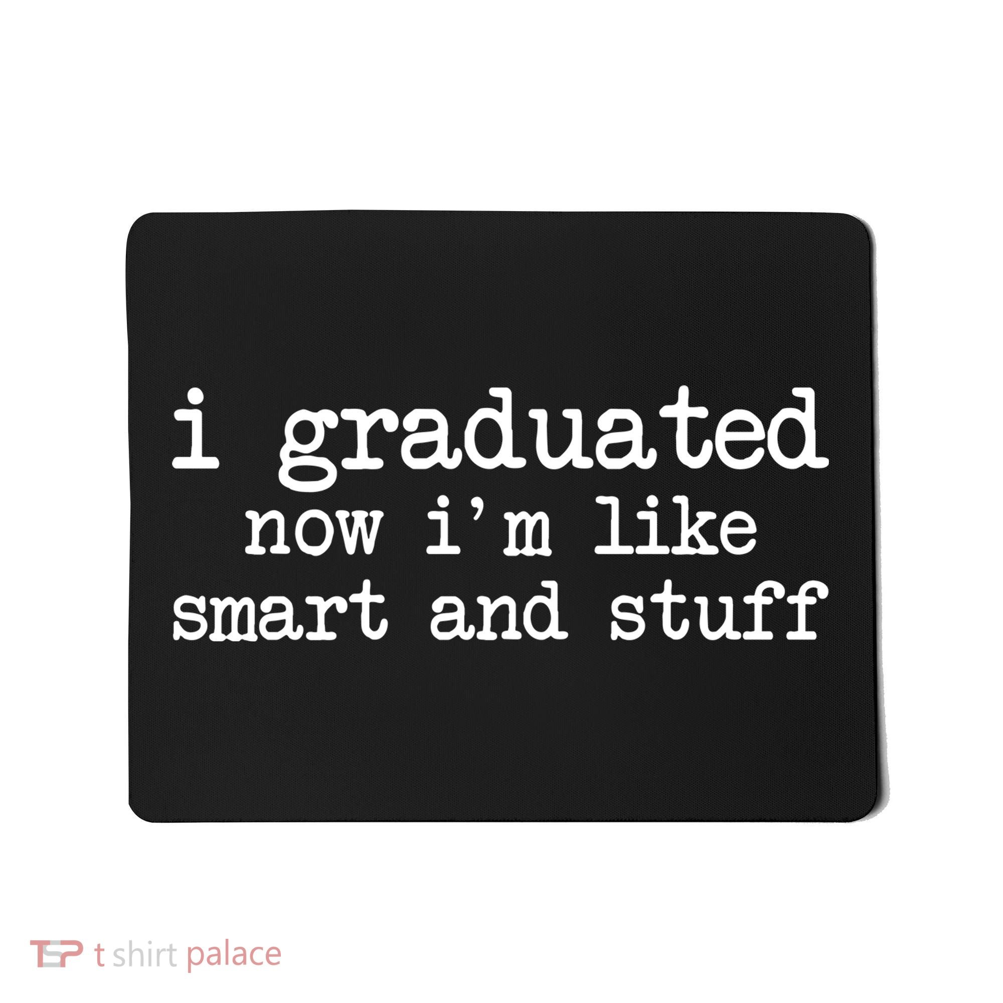 I Graduated Now I'm Like Smart and Stuff Mousepad