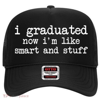 I Graduated Now I'm Like Smart and Stuff Hat