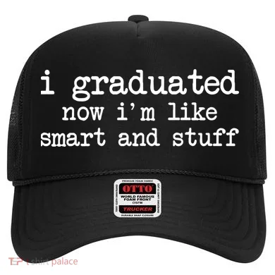 I Graduated Now I'm Like Smart and Stuff Hat