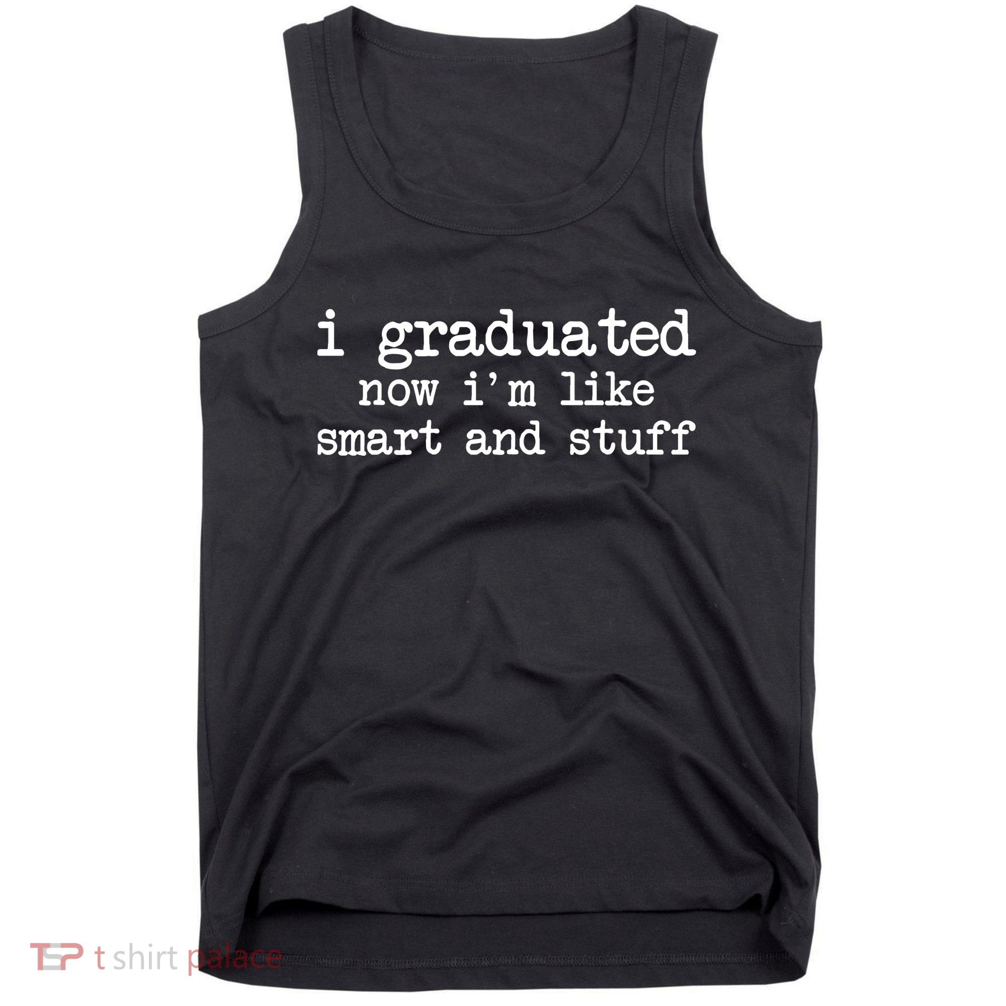I Graduated Now I'm Like Smart and Stuff Tank Top