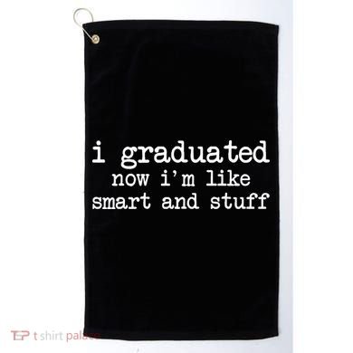 I Graduated Now I'm Like Smart and Stuff Golf Towel