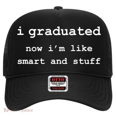 I Graduated Now I'm Like Smart and Stuff Graduation Hat