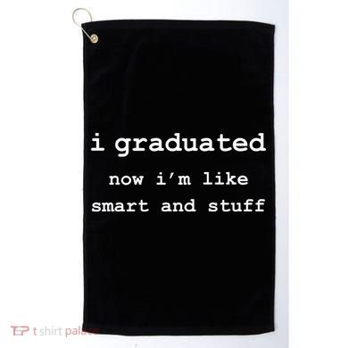 I Graduated Now I'm Like Smart and Stuff Graduation Golf Towel