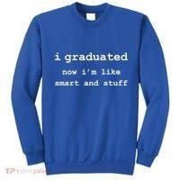 I Graduated Now I'm Like Smart and Stuff Graduation Sweatshirt thumb 0