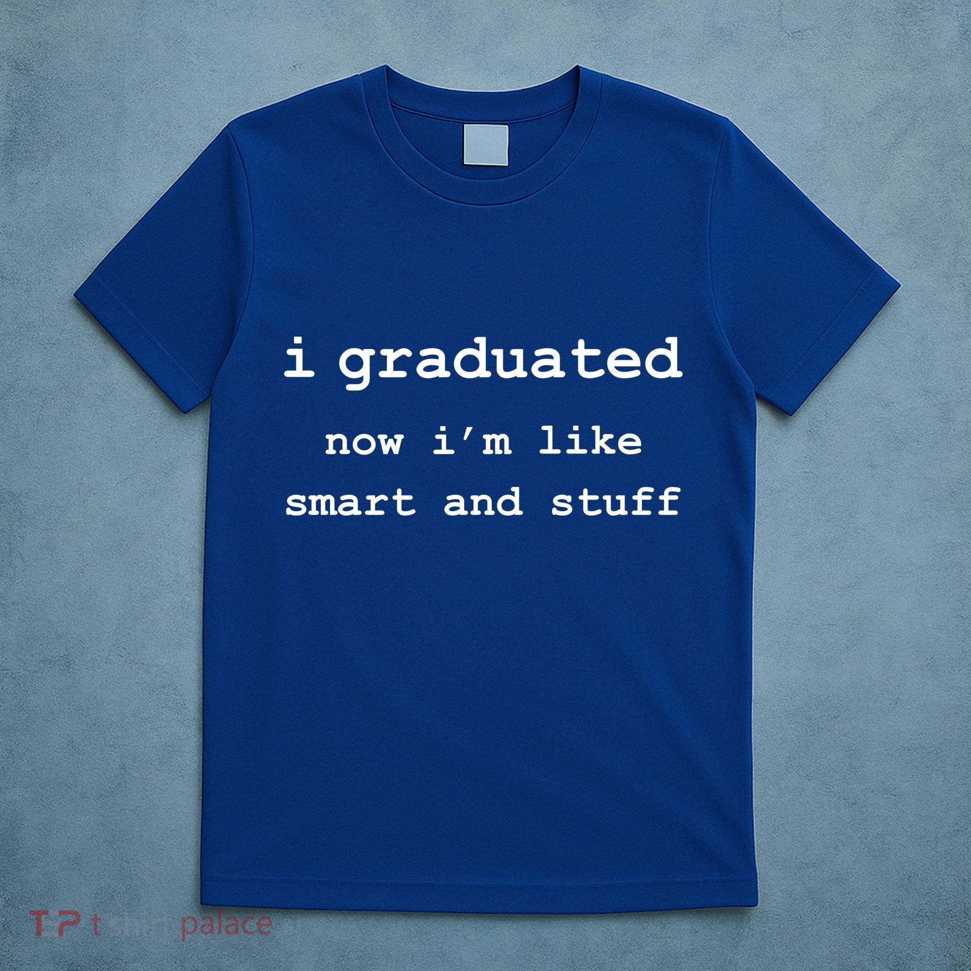 I Graduated Now I'm Like Smart and Stuff Graduation T-Shirt