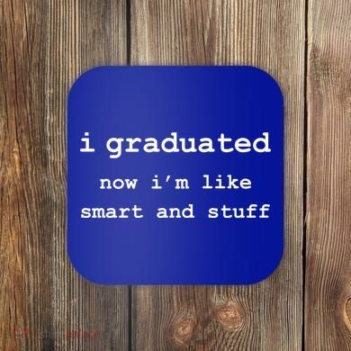 I Graduated Now I'm Like Smart and Stuff Graduation Coaster