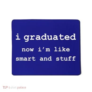 I Graduated Now I'm Like Smart and Stuff Graduation Mousepad