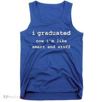 I Graduated Now I'm Like Smart and Stuff Graduation Tank Top