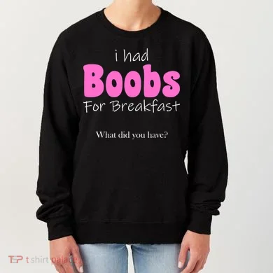 I Had Boobs For breakfast Women's Sweatshirt