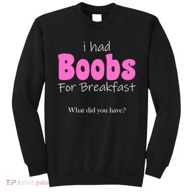 I Had Boobs For breakfast Sweatshirt
