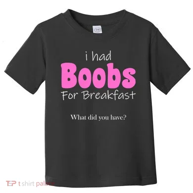 I Had Boobs For breakfast Toddler T-Shirt