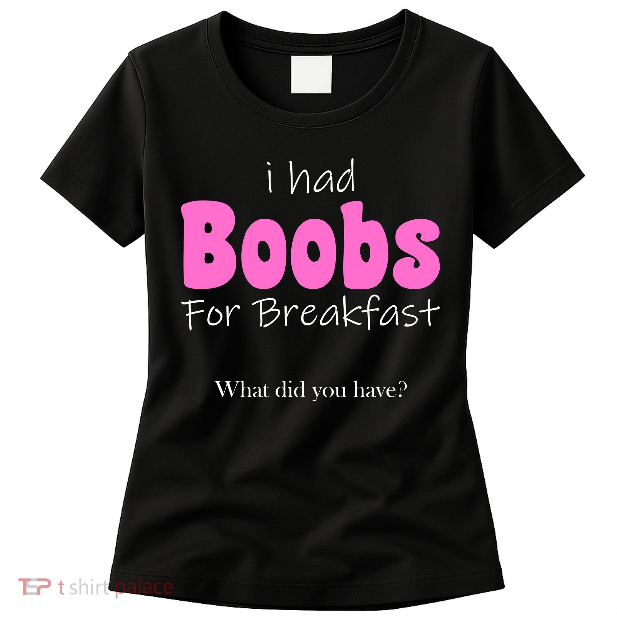 I Had Boobs For breakfast Women's T-Shirt