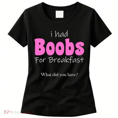 I Had Boobs For breakfast Women's T-Shirt