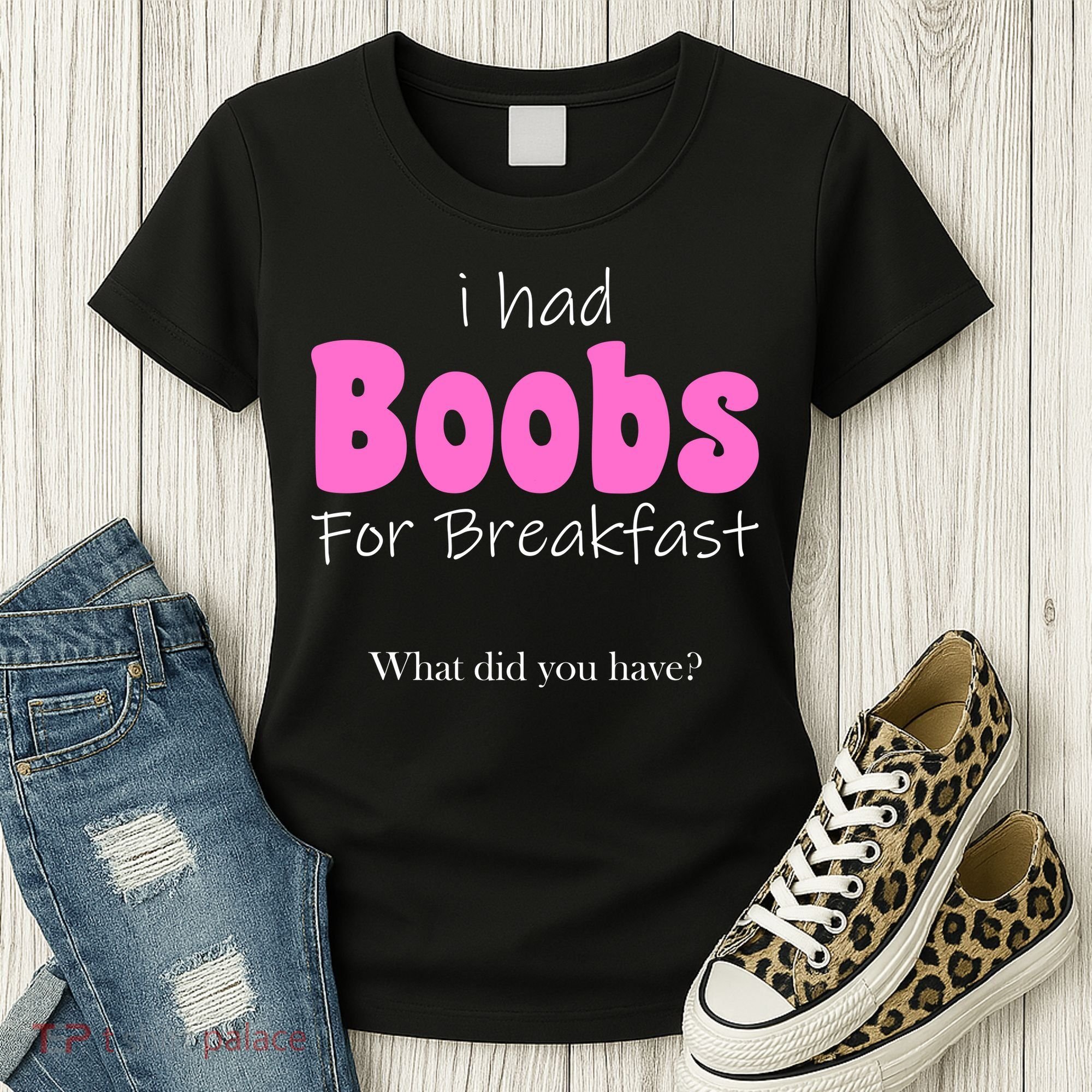 I Had Boobs For breakfast Women's T-Shirt