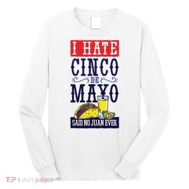 I Hate Cinco De Mayo Said No Juan Ever Long Sleeve Shirt