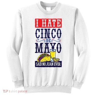 I Hate Cinco De Mayo Said No Juan Ever Sweatshirt