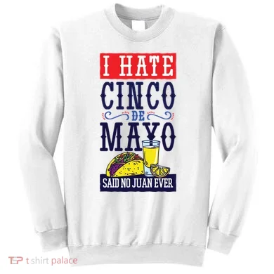 I Hate Cinco De Mayo Said No Juan Ever Sweatshirt