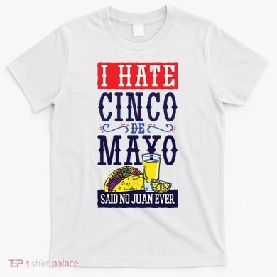 I Hate Cinco De Mayo Said No Juan Ever T-Shirt