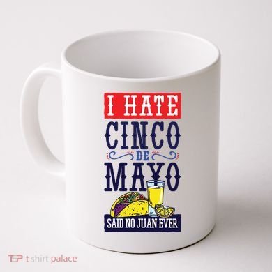 I Hate Cinco De Mayo Said No Juan Ever Coffee Mug