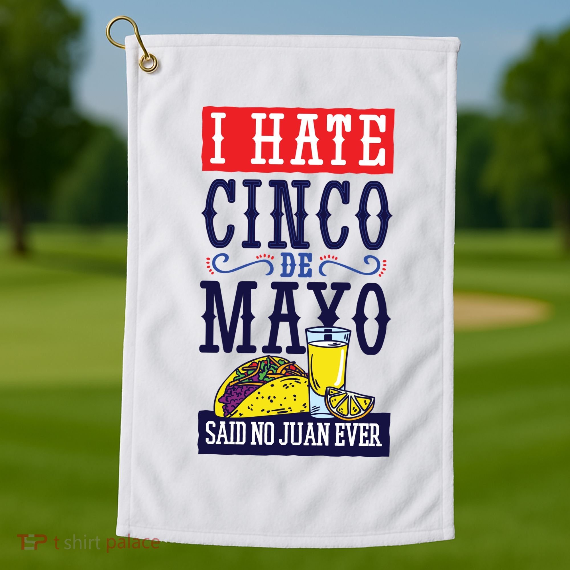 I Hate Cinco De Mayo Said No Juan Ever Golf Towel
