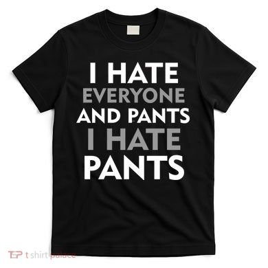 I Hate Everyone And No Pants T-Shirt