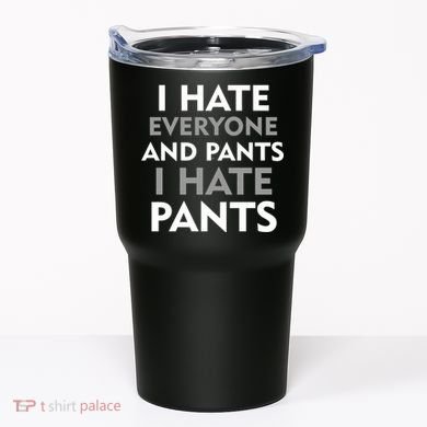 I Hate Everyone And No Pants Tumbler