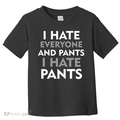 I Hate Everyone And No Pants Toddler T-Shirt