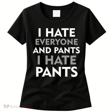 I Hate Everyone And No Pants Women's T-Shirt