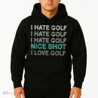 I Hate Golf Nice Shot I Love Golf Funny Hoodie thumb 2