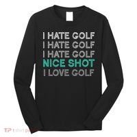 I Hate Golf Nice Shot I Love Golf Funny Long Sleeve Shirt thumb 0