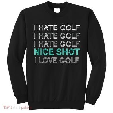 I Hate Golf Nice Shot I Love Golf Funny Sweatshirt