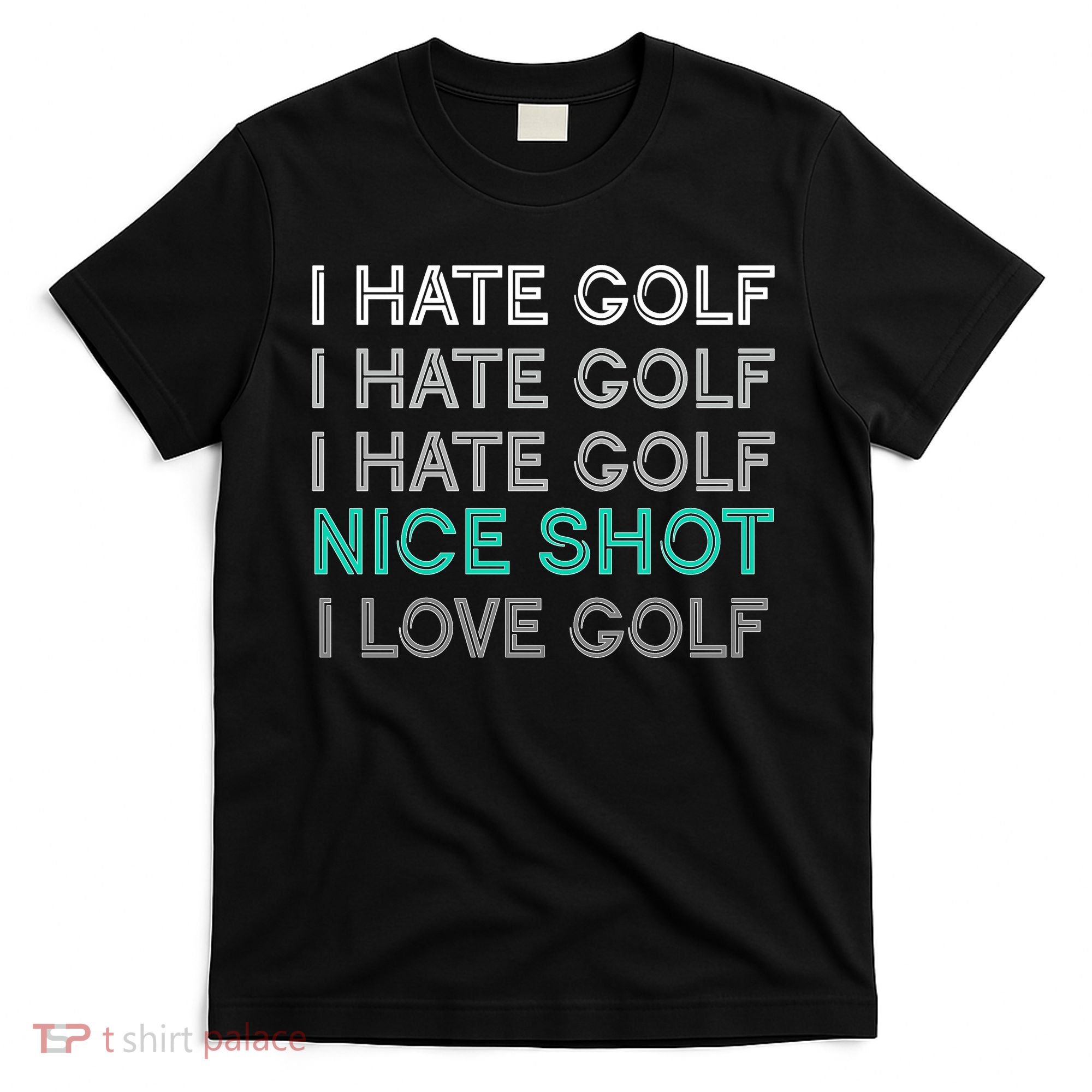 I Hate Golf Nice Shot I Love Golf Funny T-Shirt
