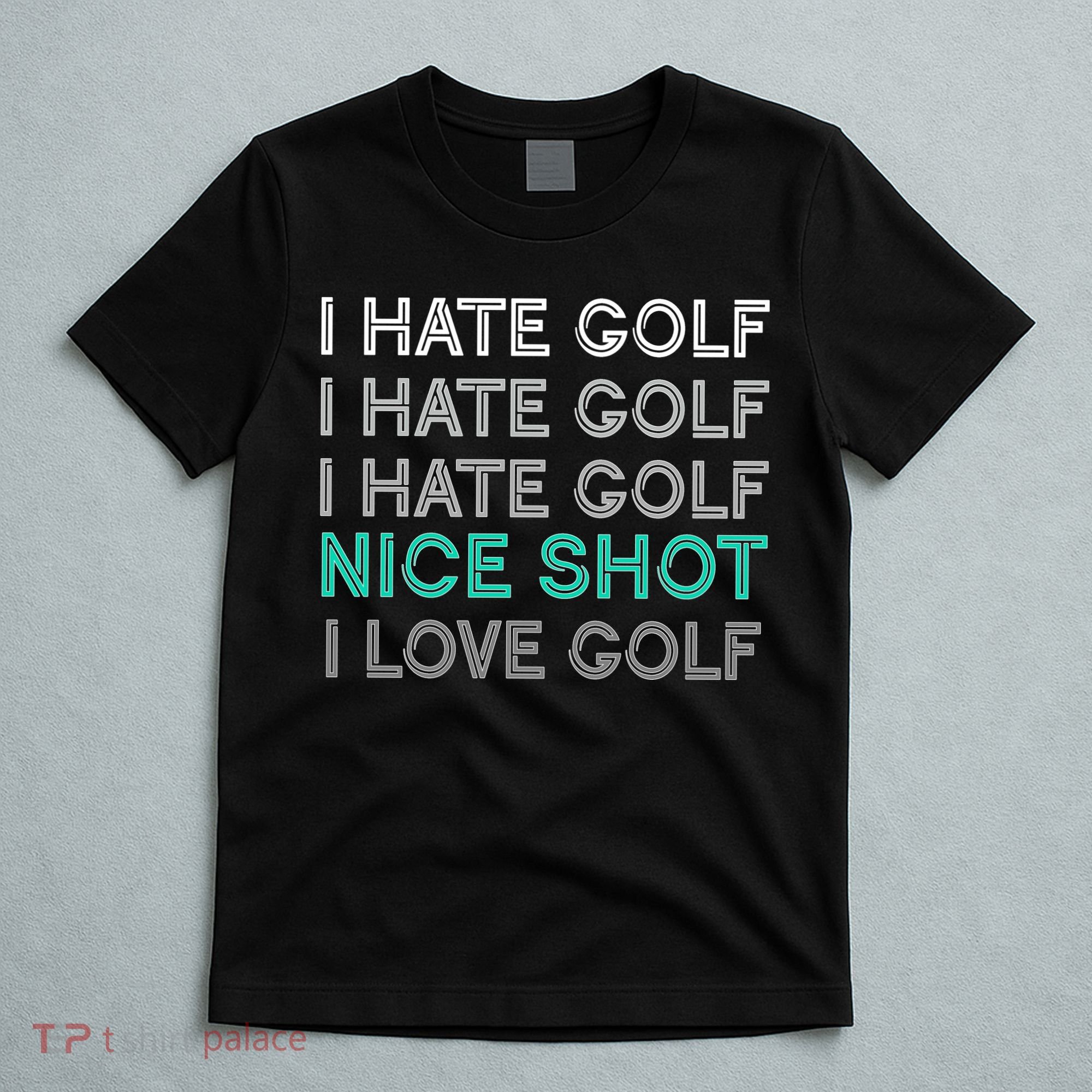 I Hate Golf Nice Shot I Love Golf Funny T-Shirt