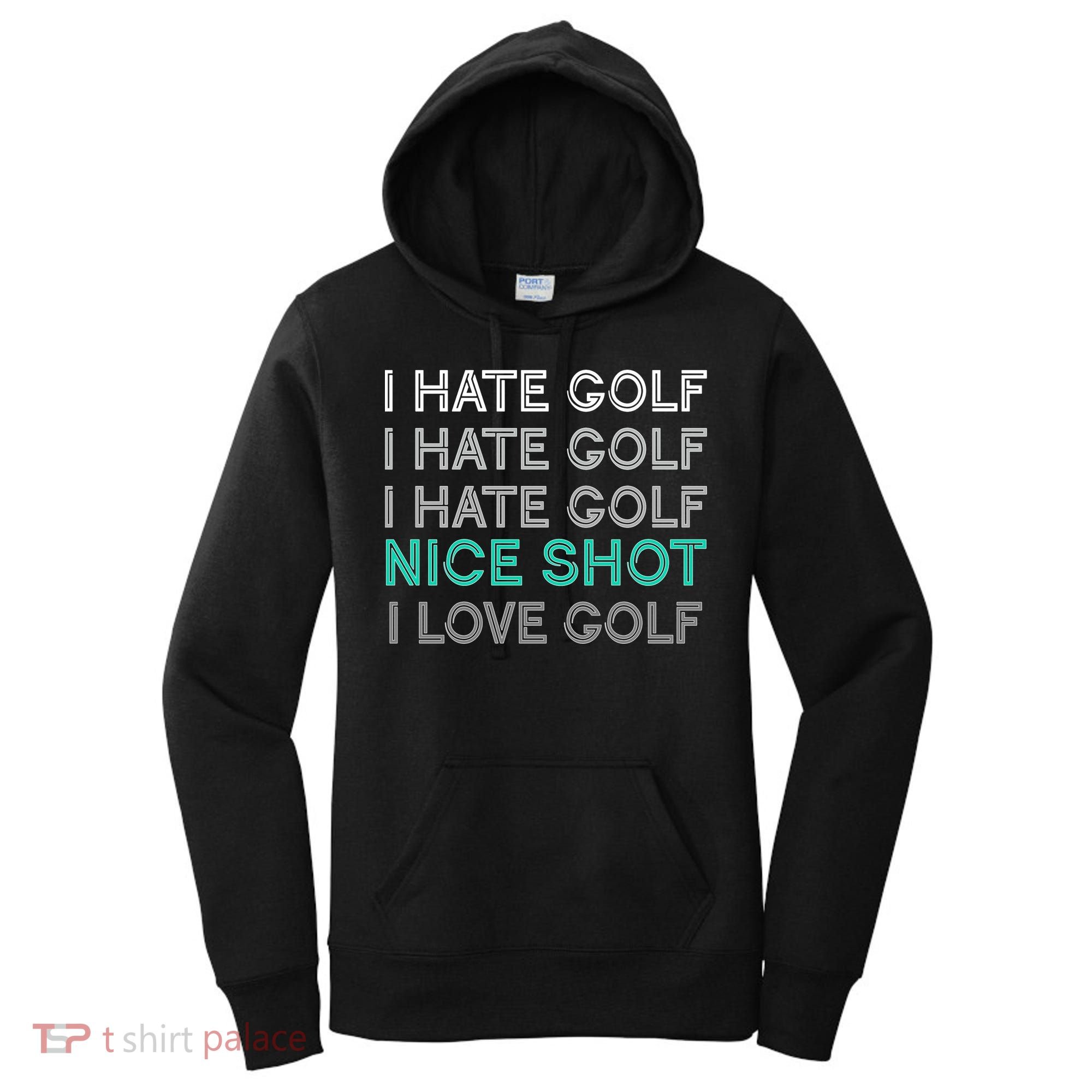 I Hate Golf Nice Shot I Love Golf Funny Women's Hoodie