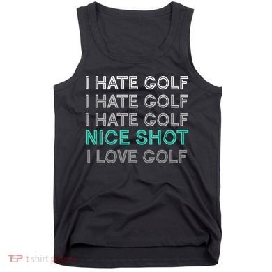 I Hate Golf Nice Shot I Love Golf Funny Tank Top